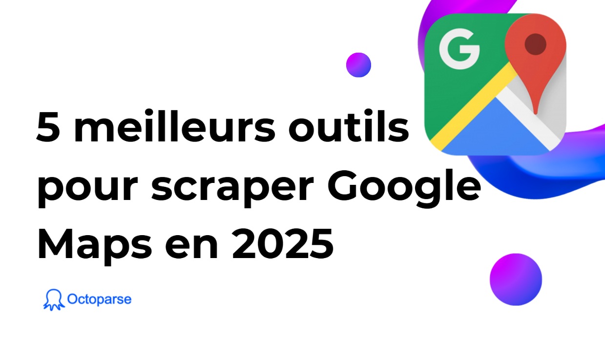 5 meilleurs outils pour scraper Google Maps en 2025